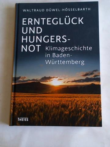 Dwel-Hsselbarth, Waltraud - Ernteglck und Hungersnot. Klimageschichte in Baden-Wrttemberg