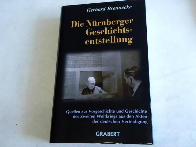Brennecke, Gerhard - Die Nrnberger Geschichtsentstellung. Quellen zur Vorgeschichte und Geschichte des Zweiten Weltkriegs aus den Akten der deutschen Verteidigung