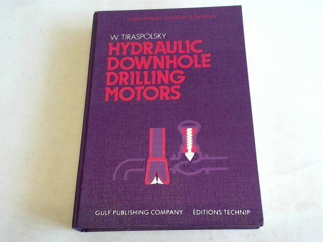 Tiraspolsky, Wladimir - Hydraulic Downhole Drilling Motors. Turbodrills and Positive Displacement Rotary Motors