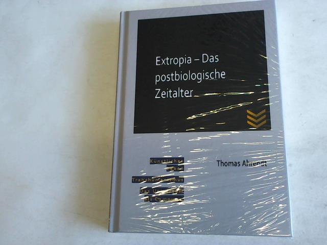 Ahrendt, Thomas - Extropia: Das postbiologische Zeitalter. Knstliches Leben. Transhumanismus. Das Universum als Computer