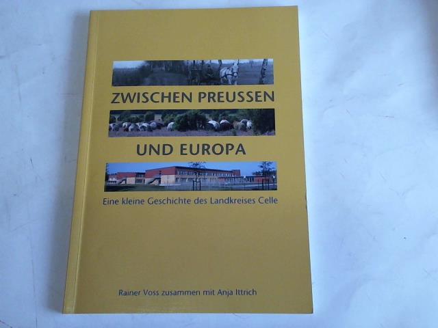 Voss, Rainer/  Ittrich, Anja - Zwischen Preuen und Europa. Eine kleine Geschichte des Landkreises Celle zusammengestellt anlsslich des 125jhrigen Bestehens