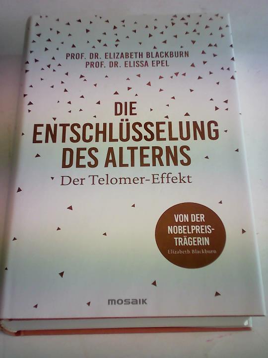 Blackburn, Prof. Dr. Elizabeth/ Epel, Prof. Dr. Elissa/ Schmidt, Thorsten (bersetzer) - Die Entschlsselung des Alterns. Der Telomer-Effekt