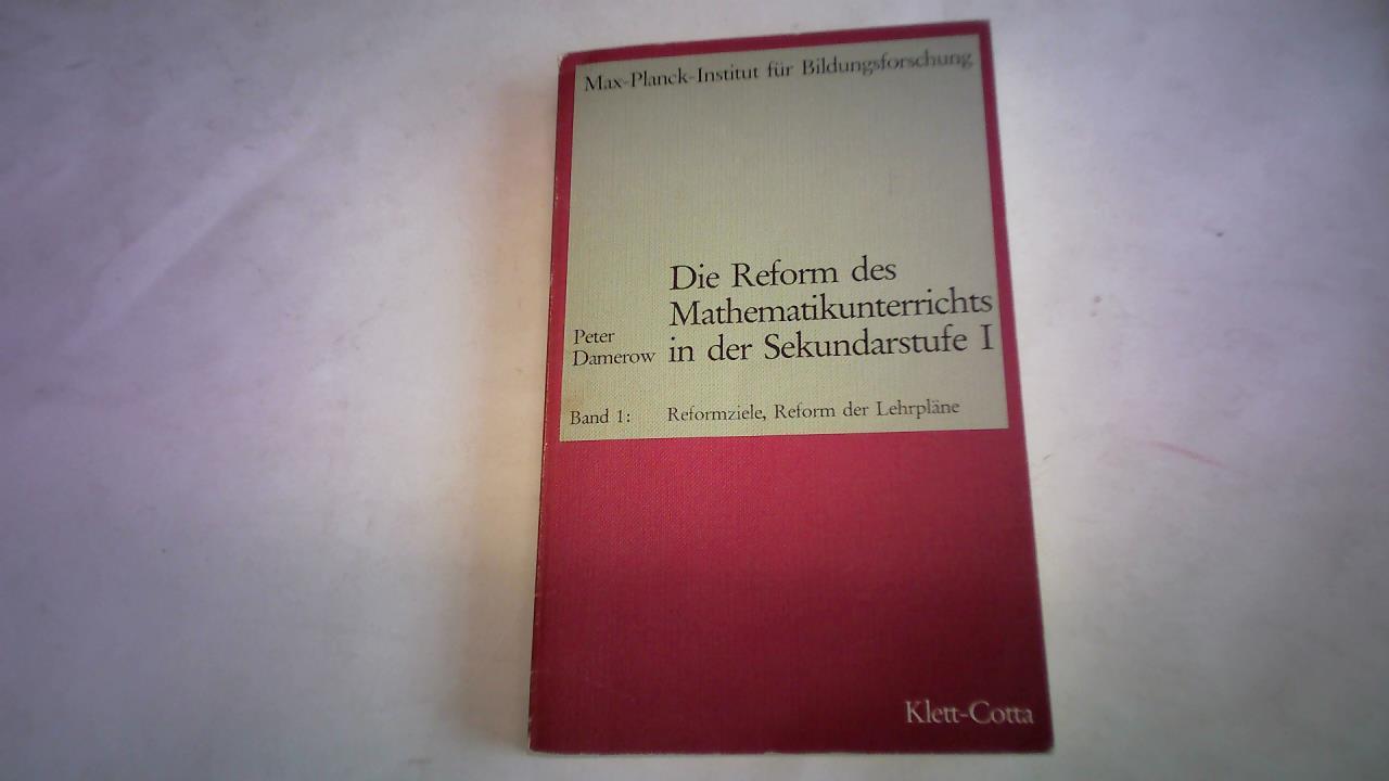 Damerow, Peter - Die Reform des Mathematikunterrichts in der Sekundarstufe I. Eine Fallstudie zum Einflu gesellschaftlicher Rahmenbedingungen auf den Proze der Curriculum-Reform. Band 1: Reformziele, Reform und Lehrplne