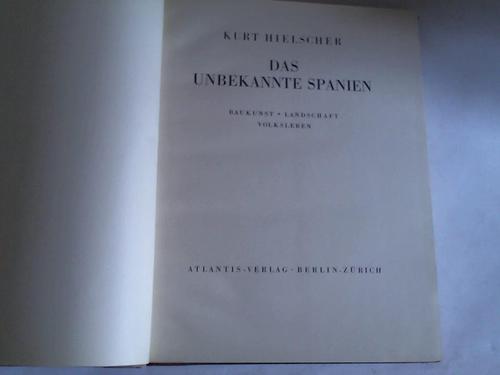 Hielscher, Kurt - Das unbekannte Spanien. Baukunst - Landschaft - Volksleben