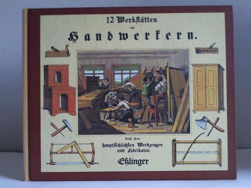 Herbst, Helmut (Kommentar) - 12 Werksttten von Handwerkern. Nebst ihren hauptschlichsten  Werkzeugen und Fabrikaten  mit erklrendem Text