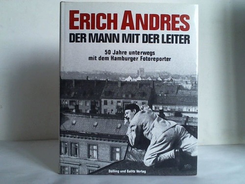 Mller, Ulli - Erich Andres, der Mann mit der Leiter. 50 Jahre unterwegs mit dem Hamburger Fotoreporter (1920 - 1970)