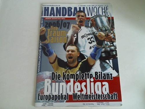 Handballwoche - Eine Traum-Saison 2006/07. Die komplette Bilanz. Bundesliega, Europapokal, Weltmeisterschaft. 5. Juni 2007, 53. Jahrgang, Nr. 23