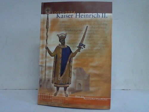 Kirmeier, Josef/ Schneidmller, Bernd/ Weinfurter, Stefan/ Brockhoff, Evamaria - Kaiser Heinrich II. 1002 - 1024