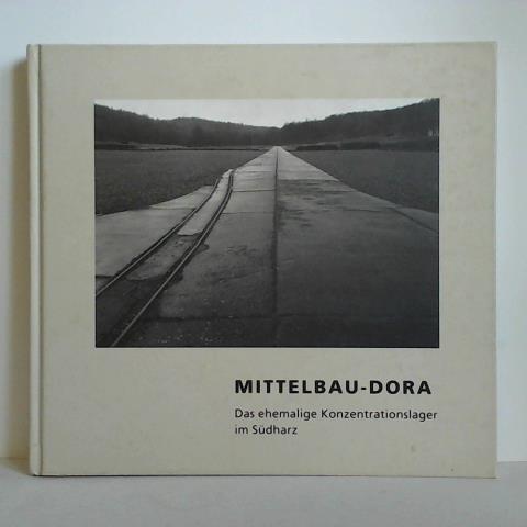 Hrtl, Ursula / Wagner, Jens-Christian (Hrsg.) - Mittelbau-Dora. Das ehemalige Konzentrationslager im Sdharz, fotografiert von Jrgen M. Pietsch