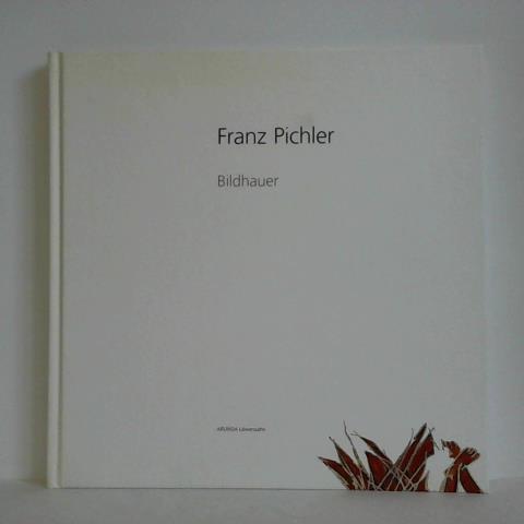 ARUNDA Kulturzeitschrift (Hrsg.) - Franz Pichler - Bildhauer