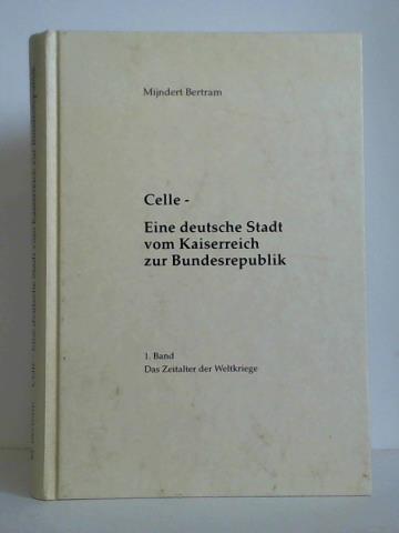 Bertram, Mijndert - Celle - Eine deutsche Stadt vom Kaiserreich zur Bundesrepublik, 1. Band: Das Zeitalter der Weltkriege