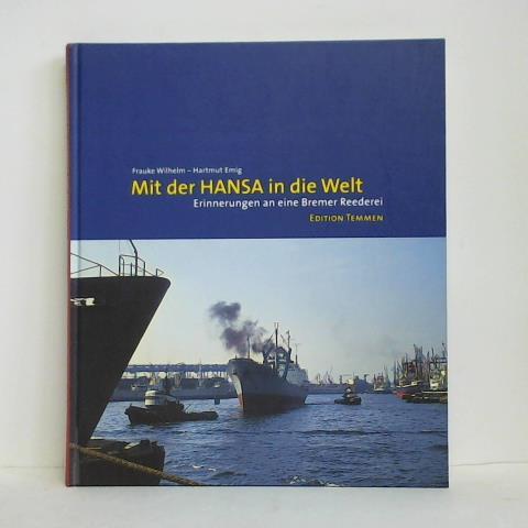 Wilhelm, Frauke / Emig, Hartmut - Mit der Hansa in die Welt. Erinnerungen an eine Bremer Reederei