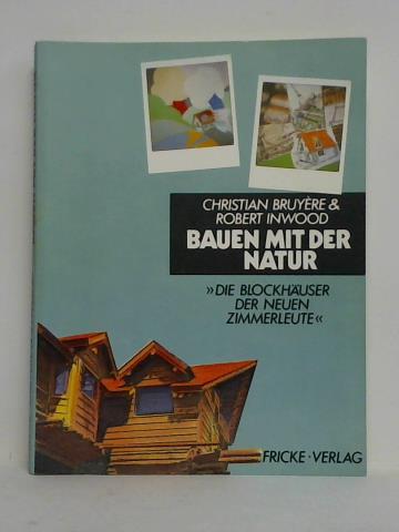 Bruyre, Christian / Inwood, Robert - Bauen mit der Natur. Die Blockhuser der neuen Zimmerleute