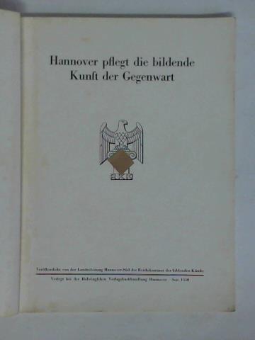 Landesleitung Hannover-Sd der Reichskammer der bildenden Knste (Hrsg.) - Hannover pflegt die bildende Kunst der Gegenwart I