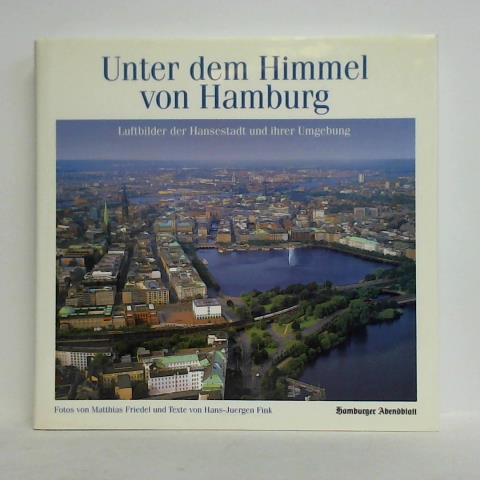 Fink, Hans-Juergen (Texte) / Friedel, Matthias (Fotos) - Unter dem Himmel von Hamburg - Luftbilder der Hansestadt und ihrer Umgebung