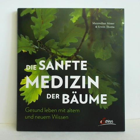 Moser, Maximilian / Thoma, Erwin - Die sanfte Medizin der Bume. Gesund leben mit altem und neuem Wissen