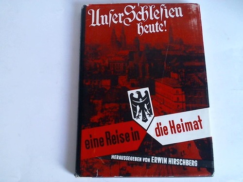 Hirschberg, Erwin (Hrsg.) - Unser Schlesien heute! Eine Reise in die Heimat. Aufzeichnungen ber eine Reise durch alle Schlesischen Kreise im Jahre 1954. Ein aktuelles Stdte- und Landschaftsbild, unter Verwendung von Briefen, Informationen und Gesprchen in und ausserhalb Schlesiens