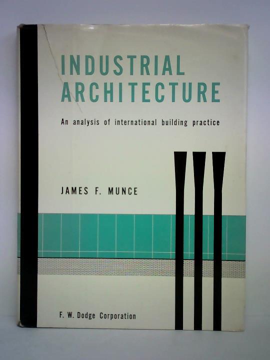 Munce, James F. - Industrial Architecture. An analysis of international building practice
