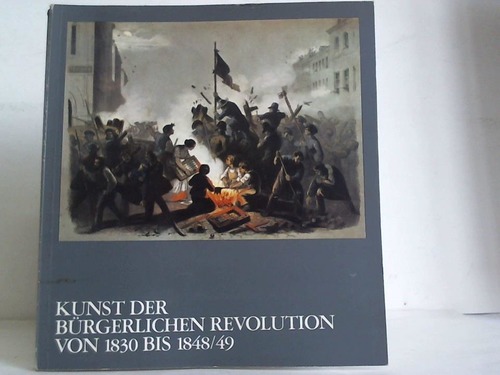 Neue Gesellschaft fr Bildende Kunst (Hrsg.) - Kunst der Brgerlichen Revolution von 1830 bis 1848/49