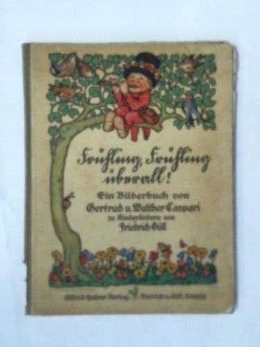Caspari, Gertrud und Walther - Frhling Frhling berall! Ein Bilderbuch von Gertrud und Walther Caspari zu Kinderliedern von Friedrich Gll