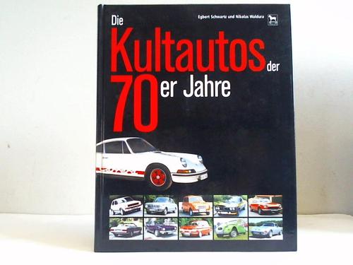 Schwartz, Egbert / Waldura, Nikolas - Die Kultautos der 70er Jahre