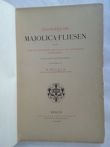 Meurer, M. (Hrsg.) - Italienische Majolica-Fliesen aus dem Ende Fnfzehnten und Anfang des Sechszehnten Jahrhunderts. Nach Originalaufnahmen