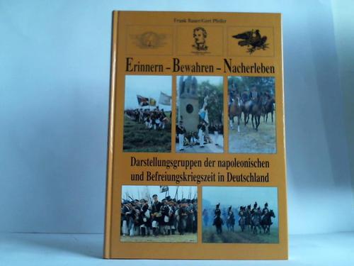 Bauer, Frank / Pfeifer, Gert - Erinnern - Bewahren - Nacherleben. Darstellungsgruppender napoleonischen und Befreiungskriegszeit in Deutschland