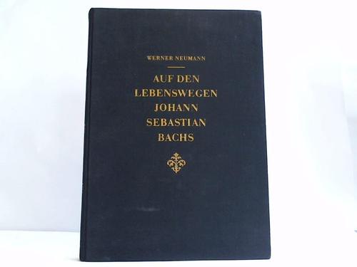 Neumann, Werner - Auf den Lebenswegen Johann Sebastian Bachs