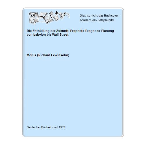 Morus (Richard Lewinsohn) - Die Enthllung der Zukunft. Prophete-Prognose-Planung von babylon bis Wall Street