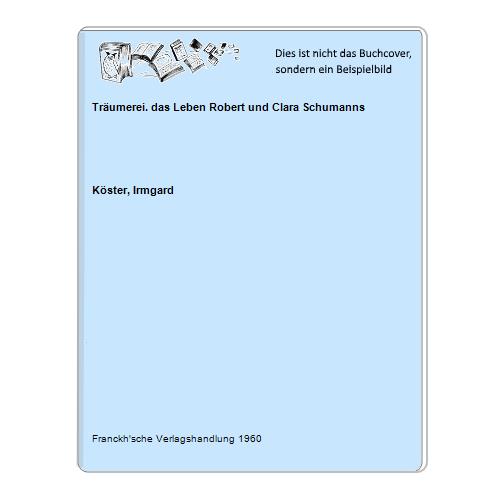 Kster, Irmgard - Trumerei. das Leben Robert und Clara Schumanns