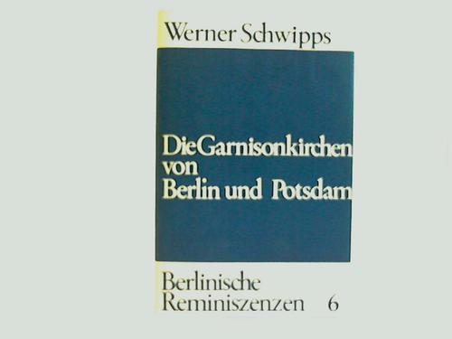 Berlin - Schwipps, Werner - Die Garnisonskirchen von Berlin und Potsdam