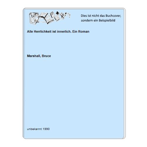 Marshall, Bruce - Alle Herrlichkeit ist innerlich. Ein Roman