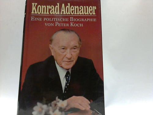 Koch, Peter - Konrad Adenauer. Eine politische Biographie