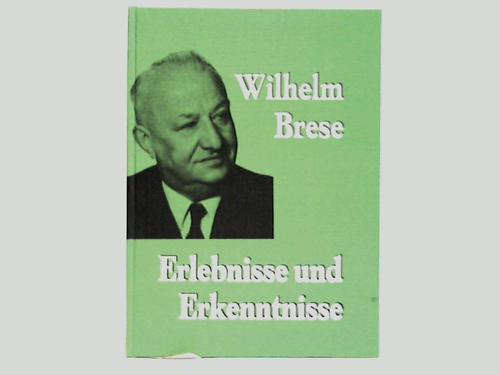 Brese, Wilhelm - Erlebnisse und Erkenntnisse des langjhrigen Bundestagsabgeordneten Wilhelm Brese von der Kaiserzeit bis heute