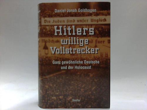 Goldhagen, Daniel Jonah - Hitlers willige Vollstrecker. Ganz gewhnliche Deutsche und der Holocaust