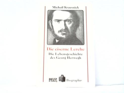 Krausnick, Machail - Die eiserne Lerche. Die Lebensgeschichte des Georg Herwegh
