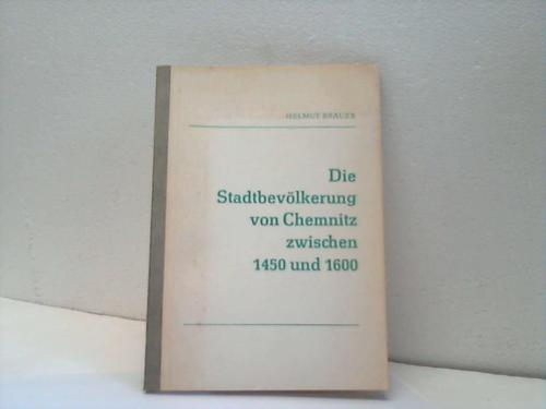 Chemnitz - Bruer, Helmut - Die Stadtbevlkerung von Chemnitz zwischen 1450 und 1600. Untersuchungen zu ihrer Struktur