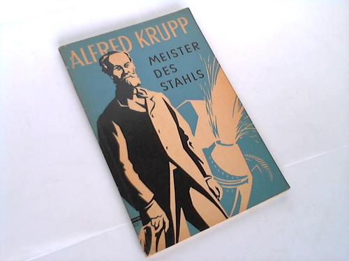 Krupp, Alfred- Meister des Stahls - Das Lebensbild eines grossen Deutschen. Von Bernhard Woischnik