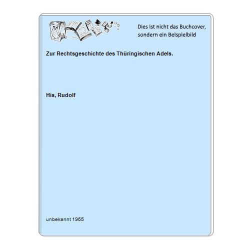 His, Rudolf - Zur Rechtsgeschichte des Thringischen Adels.