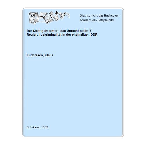 Lderssen, Klaus - Der Staat geht unter - das Unrecht bleibt ? Regierungskriminalitt in der ehemaligen DDR