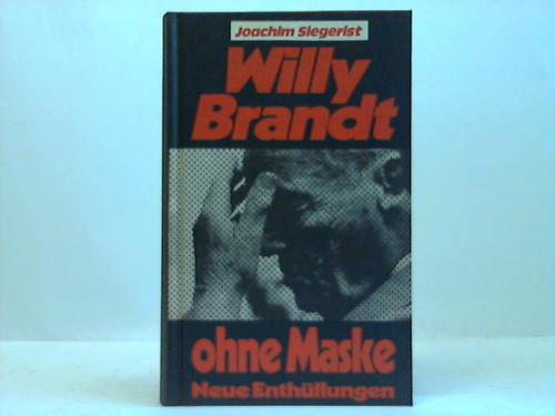 Siegerist, Joachim - Willy Brandt ohne Maske. Neue Enthllungen