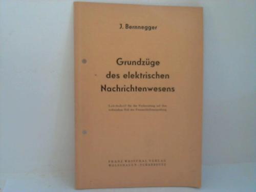Bernnegger, J. - Grundzge des elektrischen Nachrichtenwesens. Lehrbehelf fr die Vorbereitung auf den technischen Teil der Fernmeldedienstprfung
