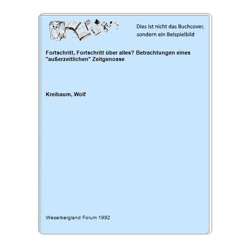 Kreibaum, Wolf - Fortschritt, Fortschritt ber alles? Betrachtungen eines auerzeitlichen Zeitgenosse