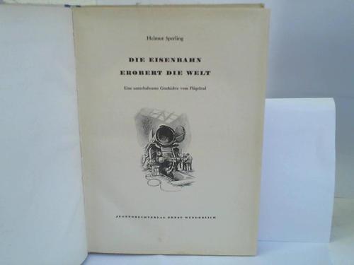 Sperling, Helmut - Die Eisenbahn erobert die Welt. Eine unterhaltsame Geschichte vom Flgelrad