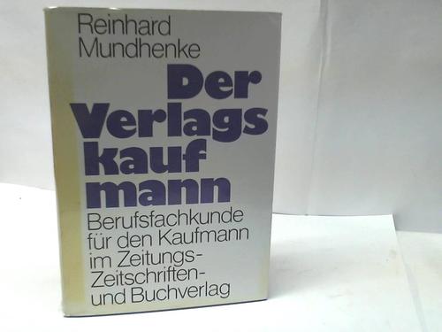 Mundhenke, Reinhard - Der Verlagskaufmann. Berufsfachkunde fr den Kaufmann im Zeitungs-, Zeitschriften- und Buchverlag