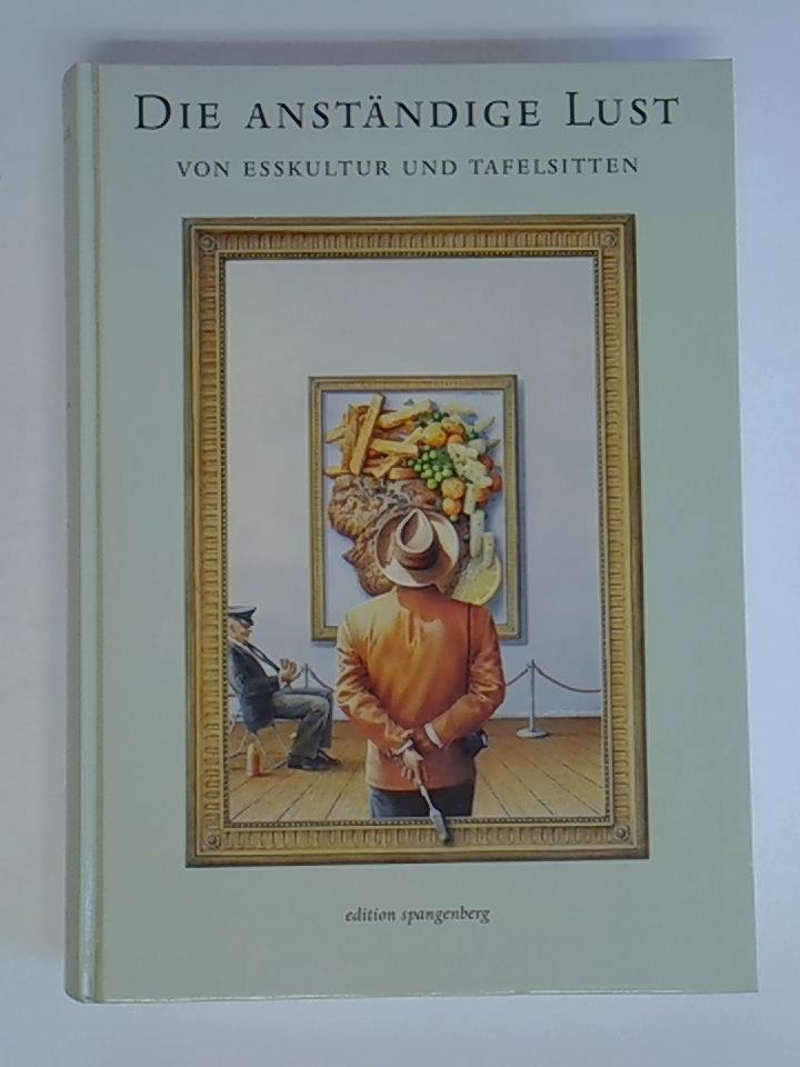 Die anständige Lust. Esskultur und Tafelsitten
