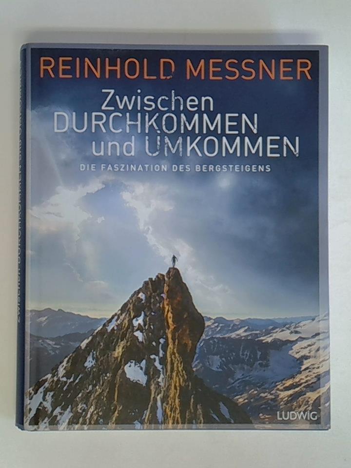 Zwischen Durchkommen und Umkommen. Die Faszination des Bergsteigens