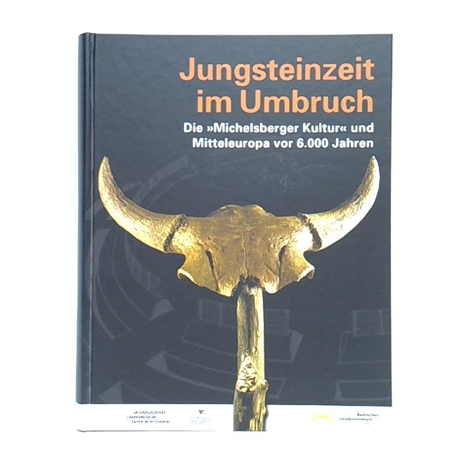 Jungsteinzeit im Umbruch. Die 'Michelsberger Kultur' und Mitteleuropa vor 6.000 Jahren