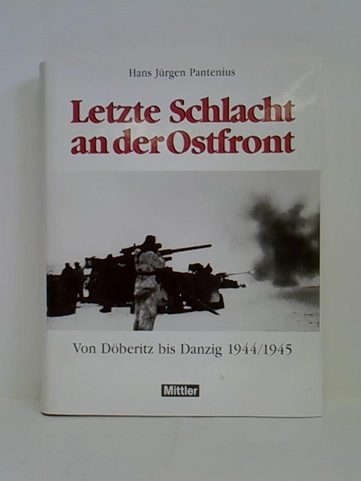 Letzte Schlacht an der Ostfront. Von Döberitz bis Danzig 1944/1945. Erinnerungen und Erfahrungen eines jungen Regimentskommandeurs