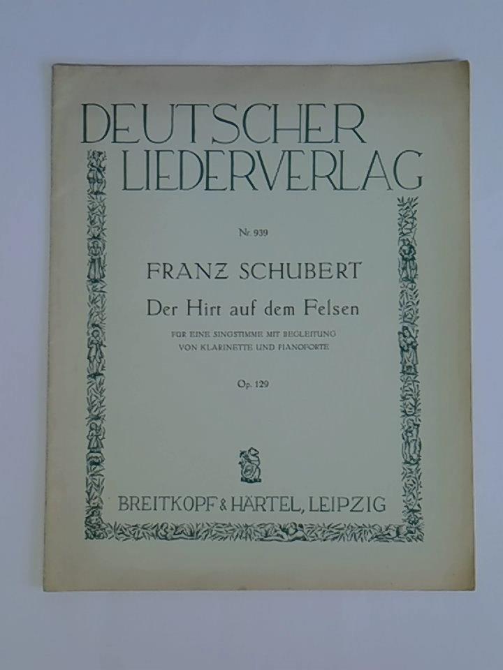 Der Hirt auf dem Felsen. Nach Wilh. Müllers Gedicht 'Der Berghirt'. Für eine Singstimme mit Begleitung von Klarinette und Pinoforte, Op. 129